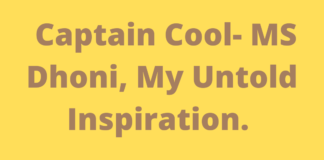 Captain Cool- MS Dhoni, My Untold Inspiration.