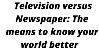 Television versus Newspaper: The means to know your world better